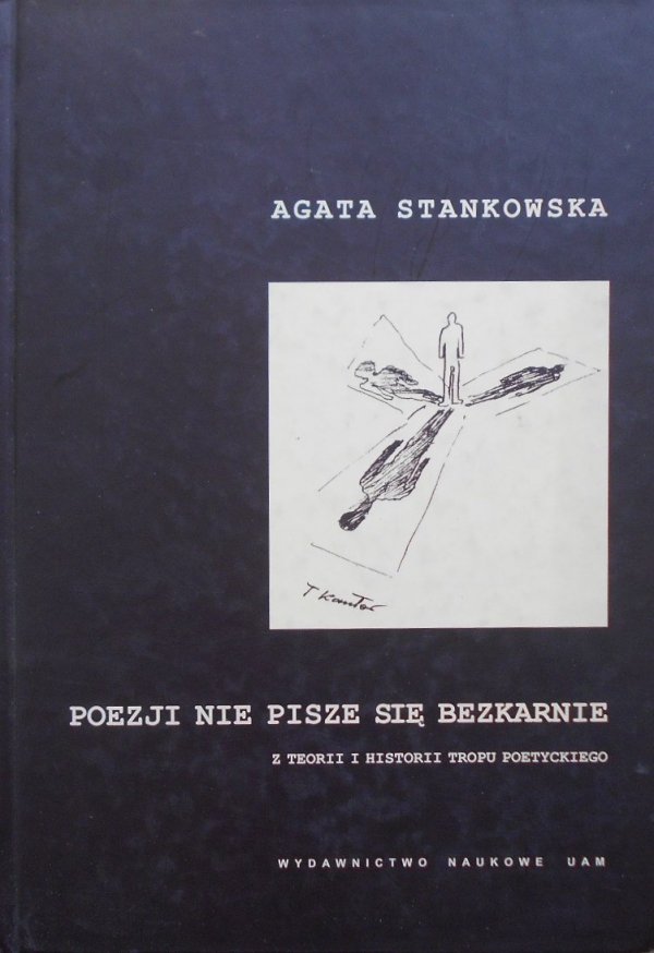 Agata Stankowska • Poezji nie pisze się bezkarnie. Z teorii i historii tropu poetyckiego [dedykacja autora]
