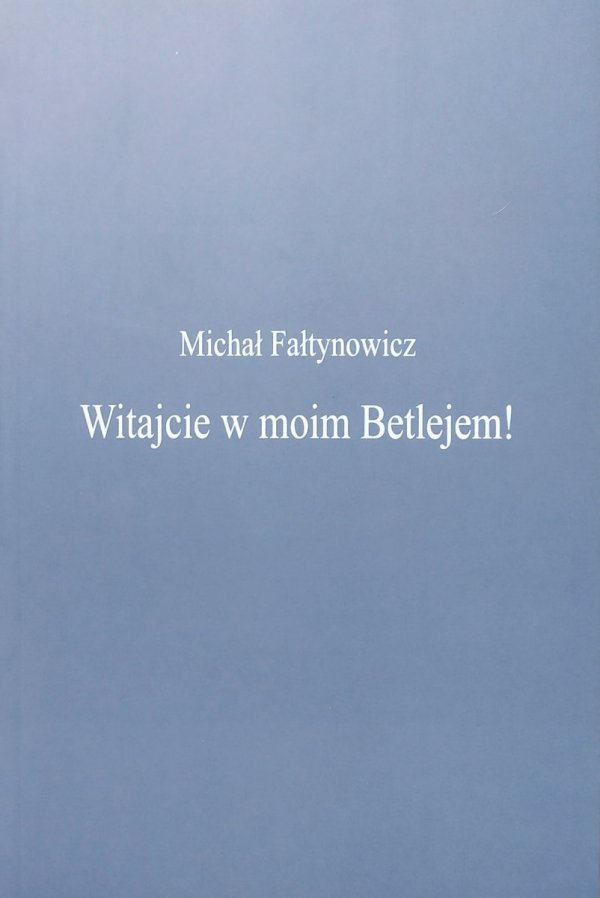 Michał Fałtynowicz Witajcie w moim Betlejem!