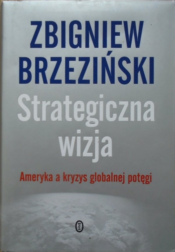 Zbigniew Brzeziński • Strategiczna wizja. Ameryka a kryzys globalnej potęgi