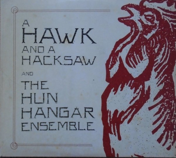 A Hawk And A Hacksaw, The Hun Hangar Ensemble  • A Hawk And A Hacksaw And The Hun Hangár Ensemble • CD+DVD