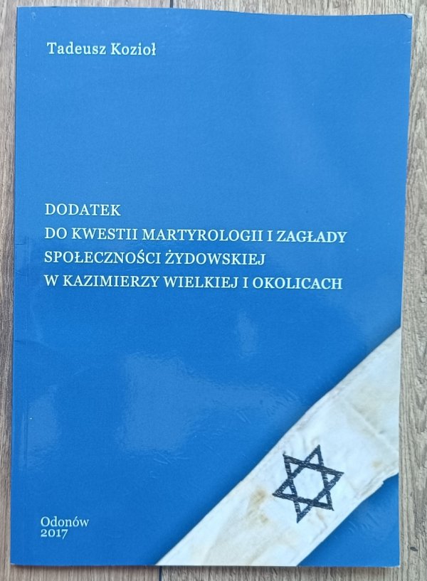 Tadeusz Kozioł • Dodatek do kwestii martyrologii i zagłady społeczności żydowskiej w Kazimierzy Wielkiej i okolicach