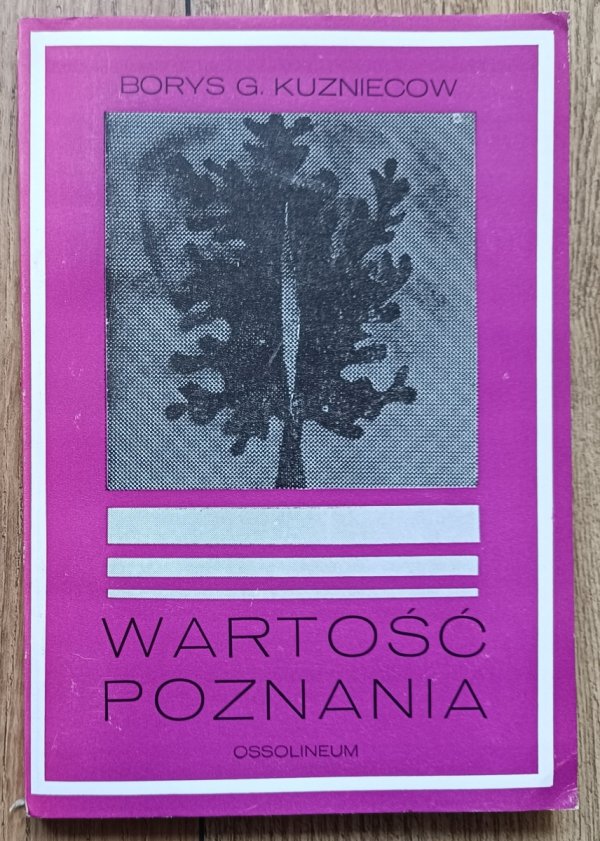 Borys G. Kuzniecow Wartość poznania. Szkice z współczesnej teorii nauki