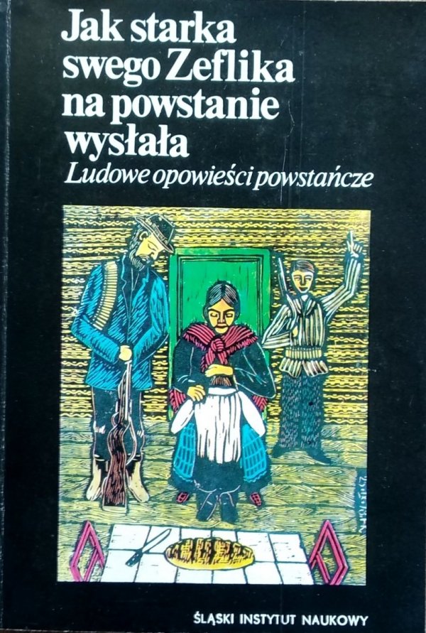 Janina Hajduk-Nijakowska • Jak starka swego Zeflika na powstanie wysłała. Ludowe opowieści powstańcze
