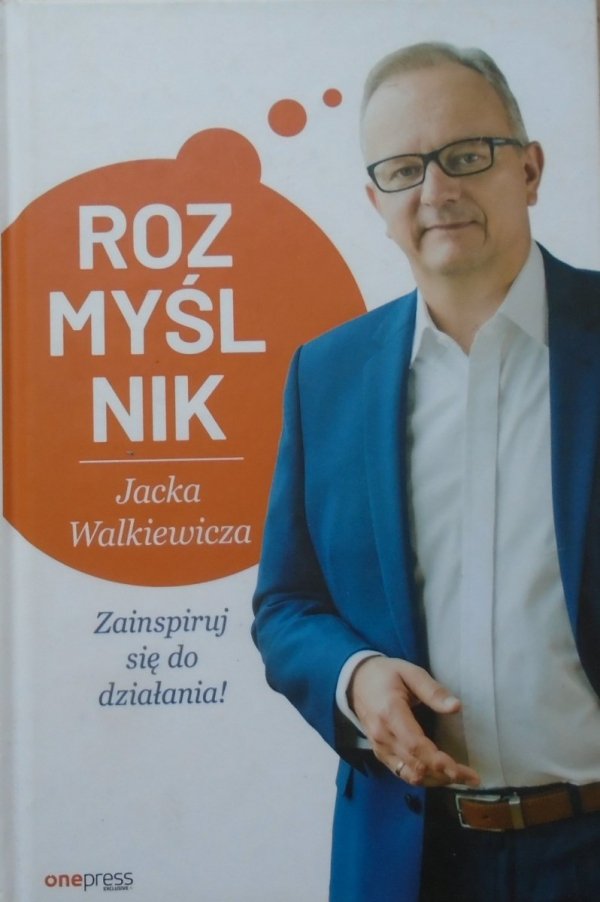 Jacek Walkiewicz • Rozmyślnik Jacka Walkiewicza. Zainspiruj się do działania!