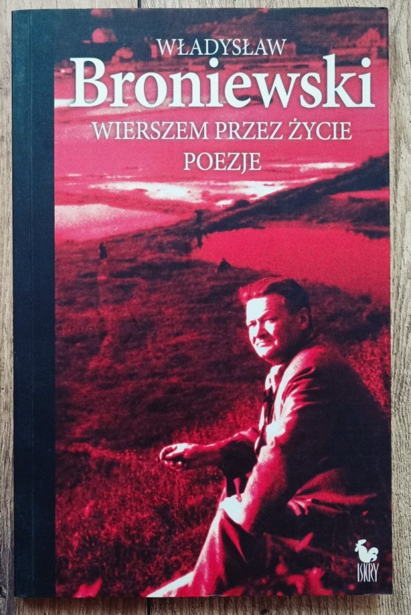 Władysław Broniewski Wierszem przez życie. Poezje