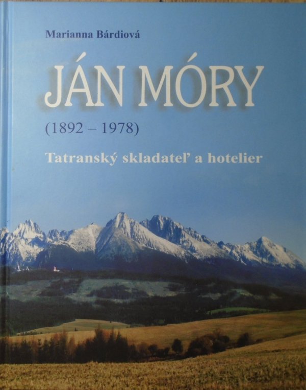 Marianna Bárdiová Ján Móry (1892 - 1978). Tatranský skladateľ a hotelier