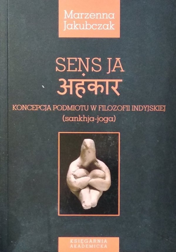 Marzenna Jakubczak • Sens ja. Koncepcja podmiotu w filozofii indyjskiej