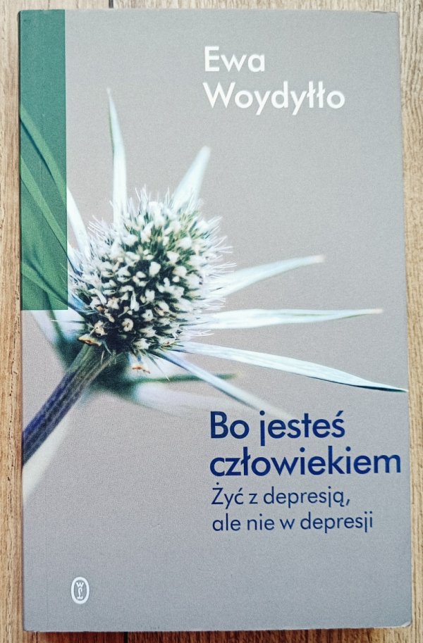 Ewa Woydyłło Bo jesteś człowiekiem. Żyć z depresją, ale nie w depresji