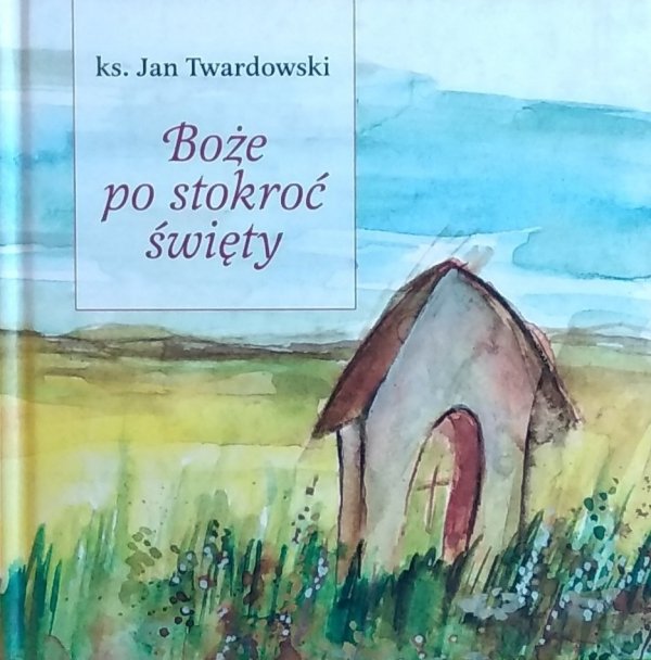Jan Twardowski • Boże po stokroć święty