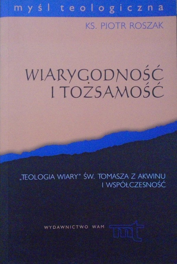 ks. Piotr Roszak • Wiarygodność i tożsamość. 'Teologia wiary' św. Tomasza z Akwinu i współczesność