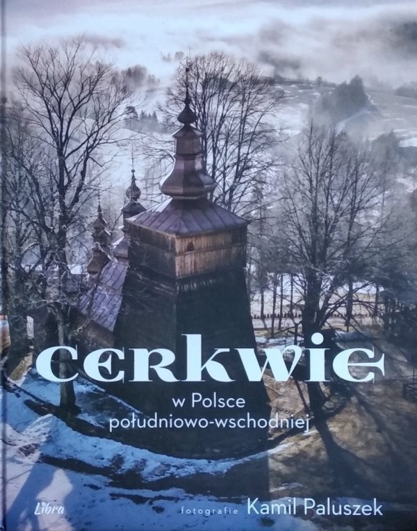 Kamil Paluszek Cerkwie w Polsce południowo-wschodniej