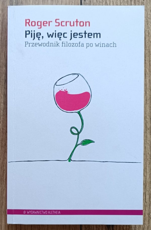 Roger Scruton Piję, więc jestem. Przewodnik filozofa po winach