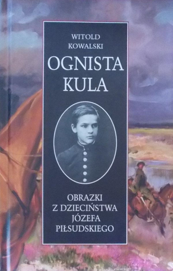 Witold Kowalski • Ognista kula. Obrazki z dzieciństwa Józefa Piłsudskiego