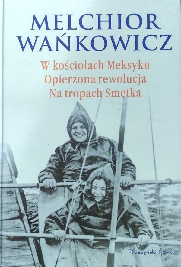 Melchior Wańkowicz • W kościołach Meksyku. Opierzona rewolucja. Na tropach Smętka