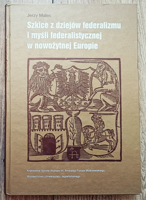 Jerzy Malec Szkice z dziejów federalizmu i myśli federalistycznej w nowożytnej Europie