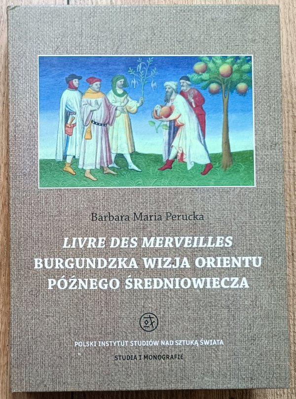Barbara Maria Perucka Livre des merveilles. Burgundzka wizja Orientu późnego średniowiecza