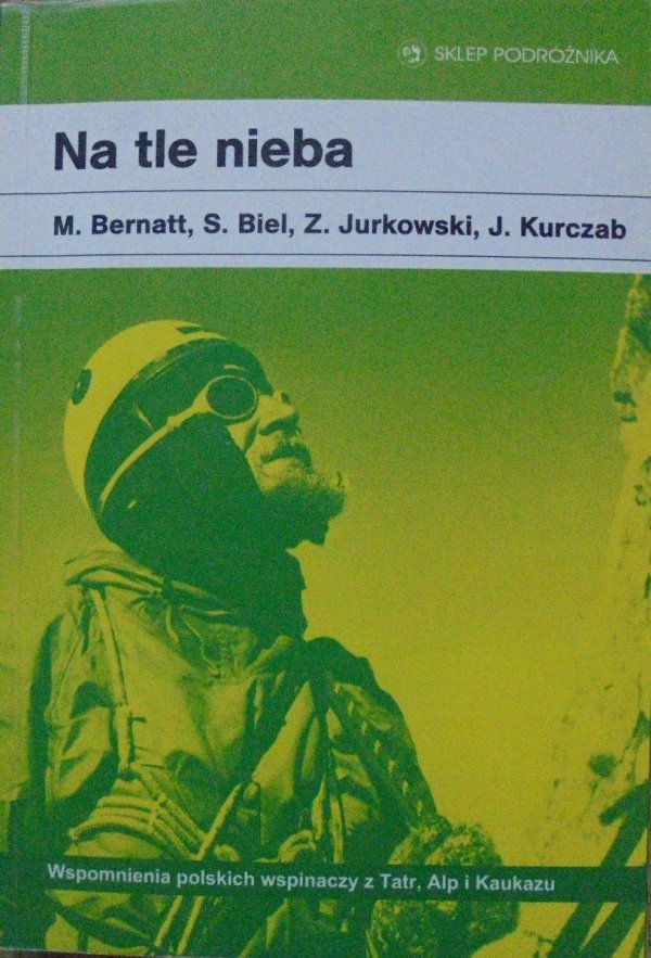 Maciej Bernatt, Stanisław Biel, Zbigniew Jurkowski, Janusz Kurczab • Na tle nieba. Wspomnienia polskich wspinaczy z Tatr, Alp i Kaukazu