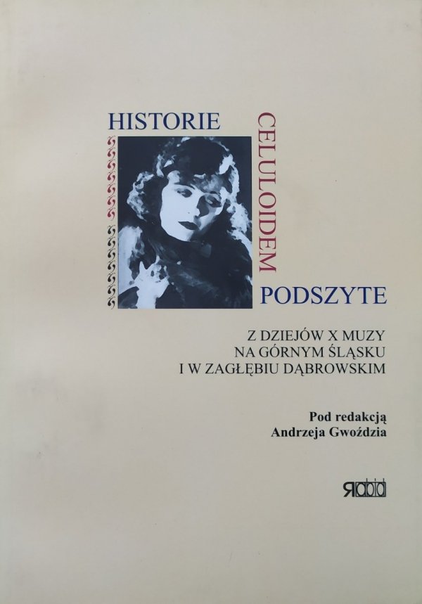 Historie celuloidem podszyte. Z dziejów X muzy na Górnym Śląsku i w Zagłębiu Dąbrowskim