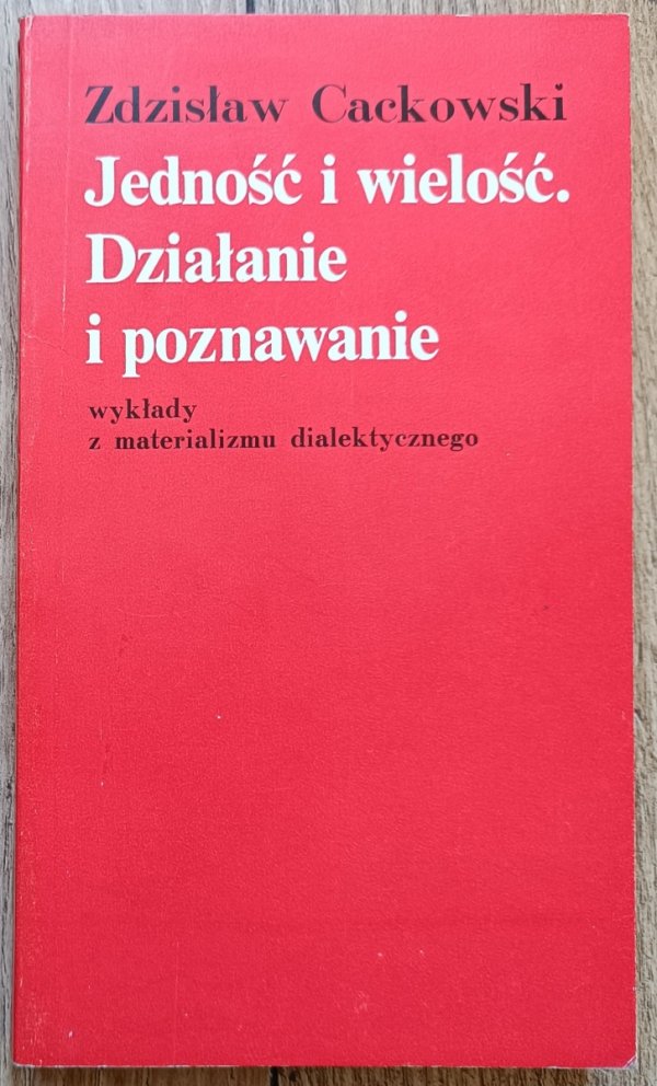 Zdzisław Cackowski Jedność i wielość. Działanie i poznawanie