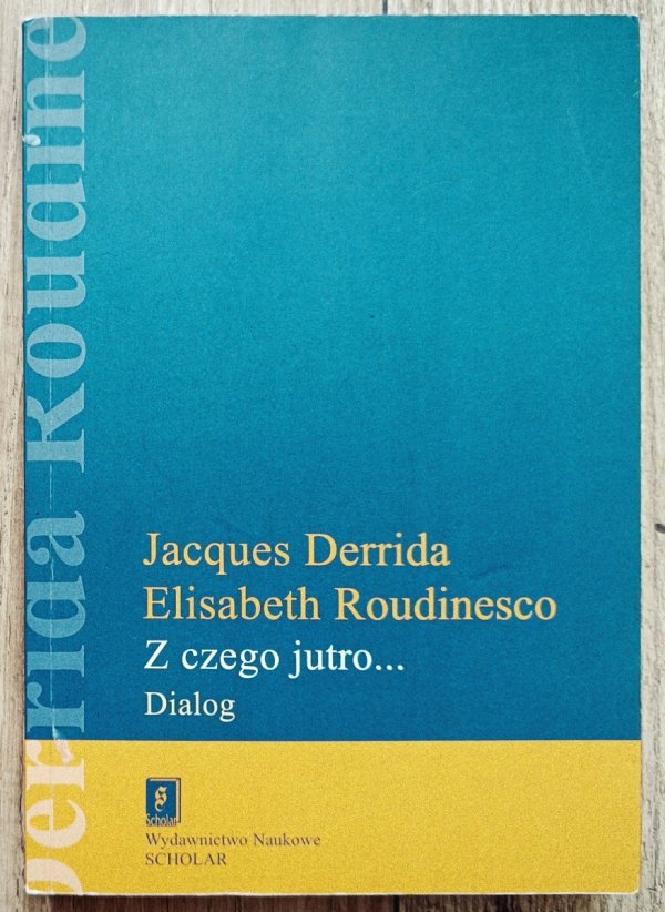Jacques Derrida, Elisabeth Roudinesco Z czego jutro. Dialog