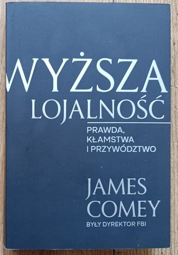 James Comey Wyższa lojalność. Prawda, kłamstwa i przywództwo