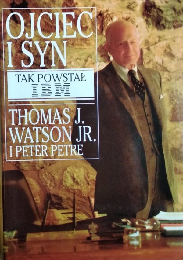 Thomas Watson • Ojciec i syn Tak powstał IBM