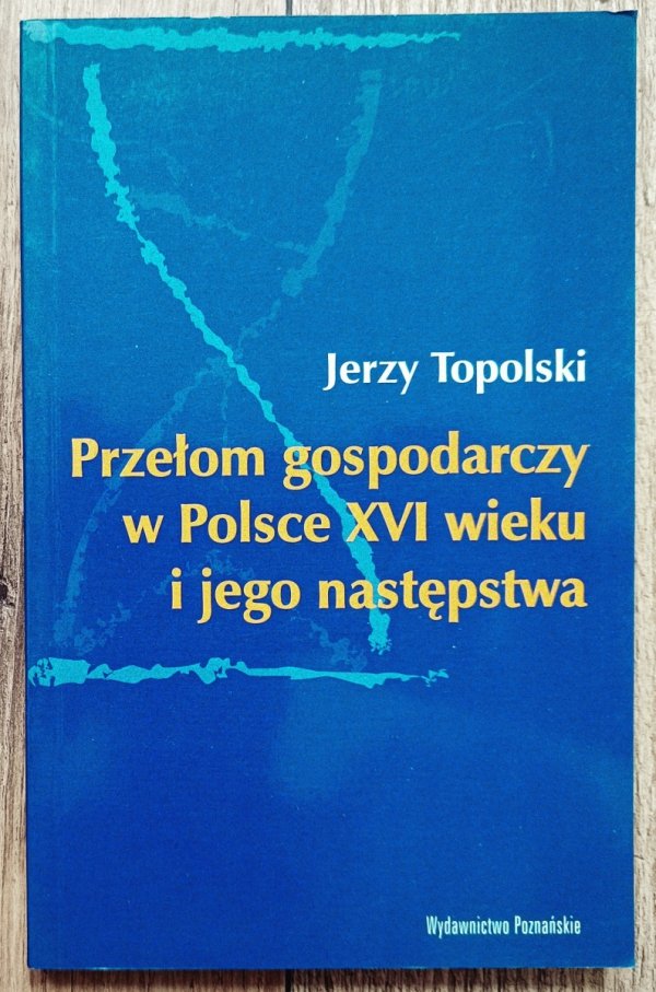 Jerzy Topolski Przełom gospodarczy w Polsce XVI wieku i jego następstwa