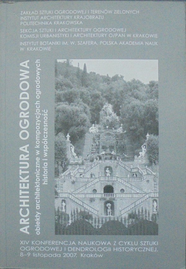 materiały konferencji naukowej, Kraków 2007 • Architektura ogrodowa. Obiekty architektoniczne w kompozycjach ogrodowych - historia i współczesność