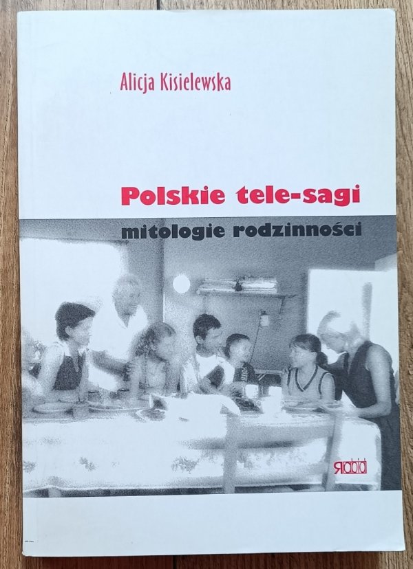 Alicja Kisielewska Polskie tele-sagi. Mitologie codzienności