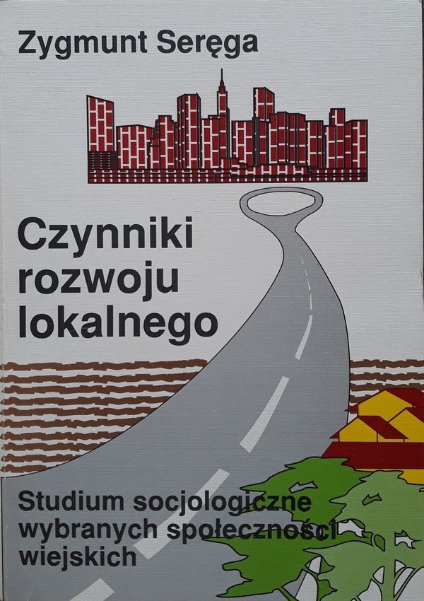 Zygmunt Seręga • Czynniki rozwoju lokalnego. Studium socjologiczne wybranych społeczności wiejskich