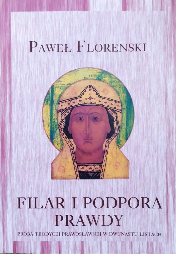 Paweł Florenski Filar i podpora prawdy. Próba teodycei prawosławnej w dwunastu listachPaweł Florenski Filar i podpora prawdy. Próba teodycei prawosławnej w dwunastu listach