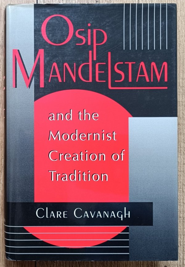 Clare Cavanagh Osip Mandelstam and the Modernist Creation of Tradition