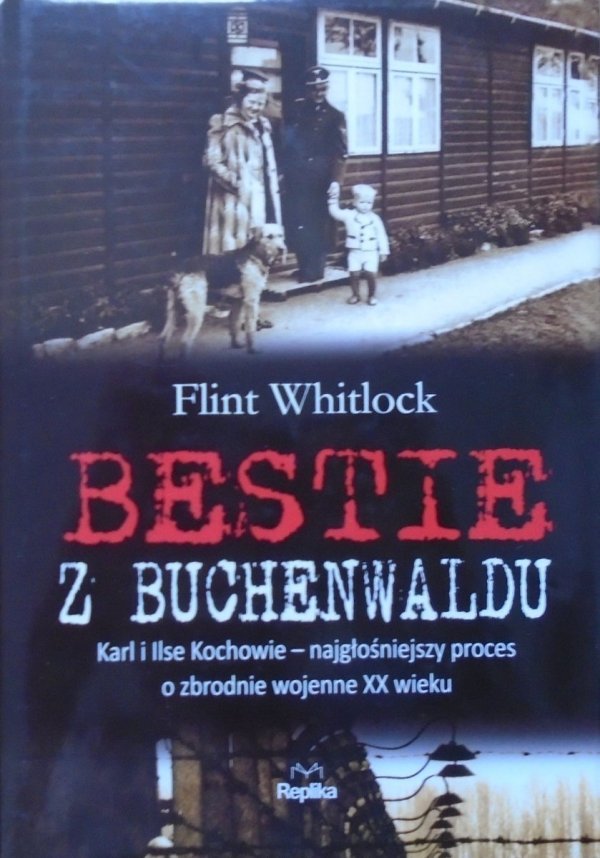 Flint Whitlock • Bestie z Buchenwaldu. Karl i Ilse Kochowie - najgłośniejszy proces o zbrodnie wojenne XX wieku