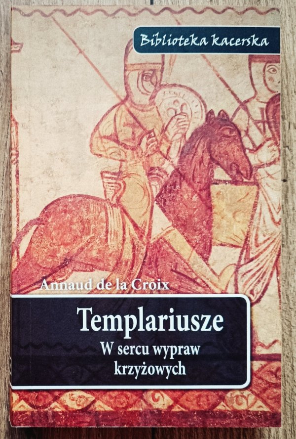 Annaud de la Croix Templariusze. W sercu wypraw krzyżowych