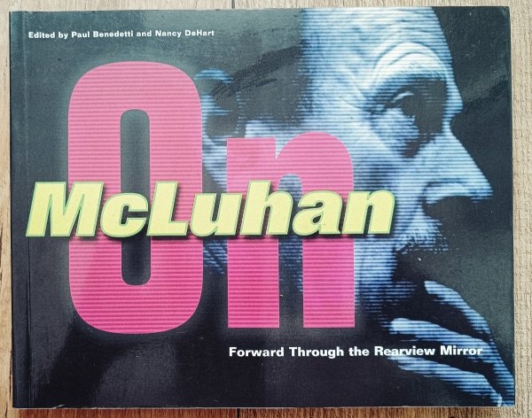 Forward Through the Rearview Mirror: Reflections on and by Marshall McLuhan