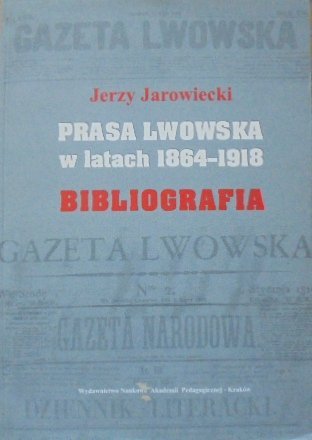 Jerzy Jarowiecki • Prasa lwowska w latach 1864-1918. Bibliografia 