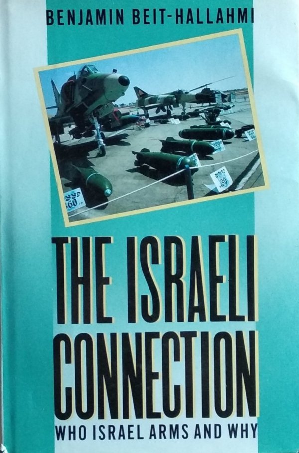 Benjamin Beit Hallahmi • The Israeli Connection. Who Israel Arms and Why