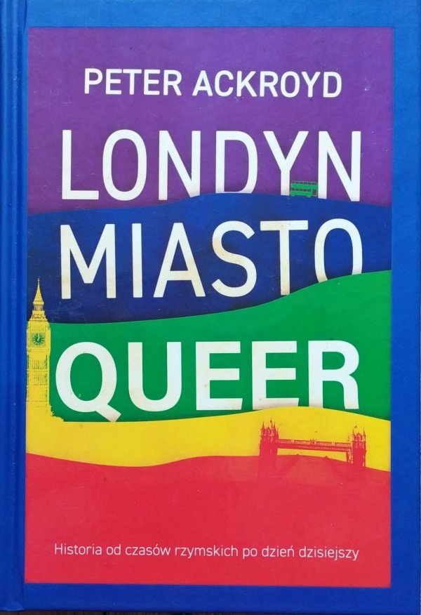 Peter Ackroyd Londyn miasto Queer. Historia od czasów rzymskich po dzień dzisiejszy