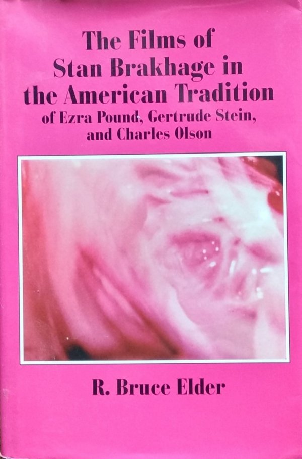 Bruce Elder • The Films of Stan Brakhage in the American Tradition of Ezra Pound, Gertrude Stein and Charles Olson