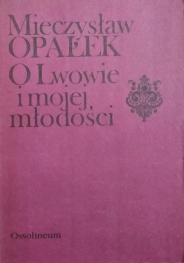 Mieczysław Opałek • O Lwowie i mojej młodości Kartki z pamiętnika 1881-1901 