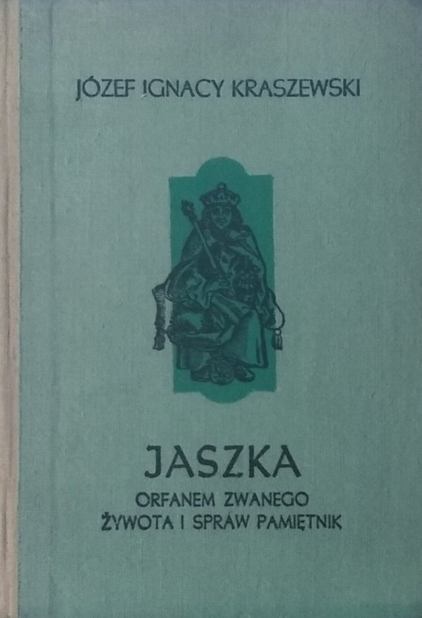 Józef Ignacy Kraszewski •  Jaszka. Orfanem zwanego żywota i spraw pamiętnik