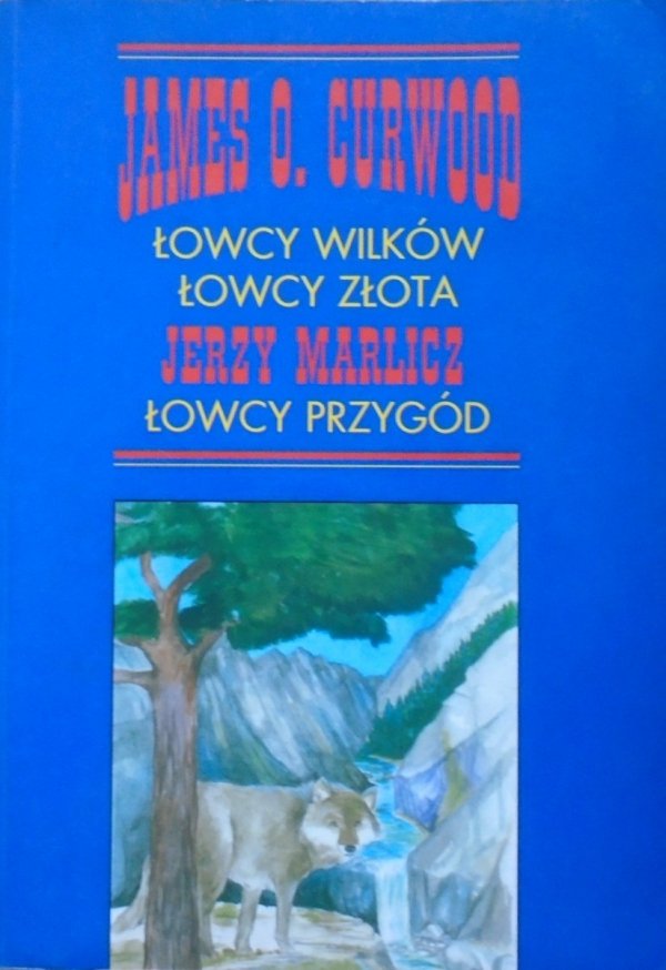 James Oliver Curwood, Jerzy Marlicz • Łowcy wilków. Łowcy złota. Łowcy przygód