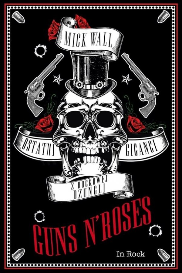 Mick Wall • Guns N’ Roses. Ostatni giganci z rockowej dżungli