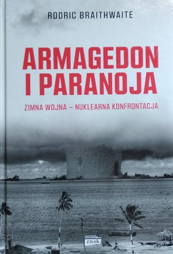 Rodric Braithwaite • Armagedon i Paranoja Zimna wojna - nuklearna konfrontacja