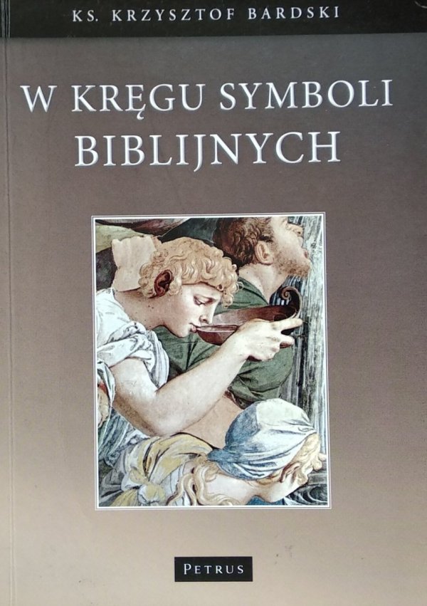 Krzysztof Bardski • W kręgu symboli biblijnych 