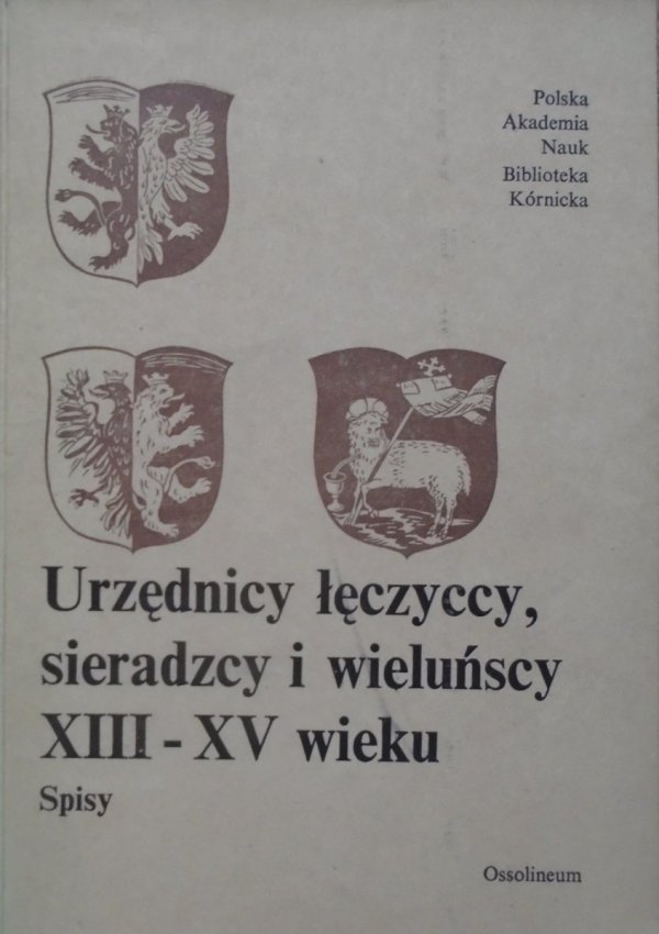 red. Antoni Gąsiorowski • Urzędnicy łęczyccy, sieradzcy i wieluńscy XIII-XV wieku. Spisy