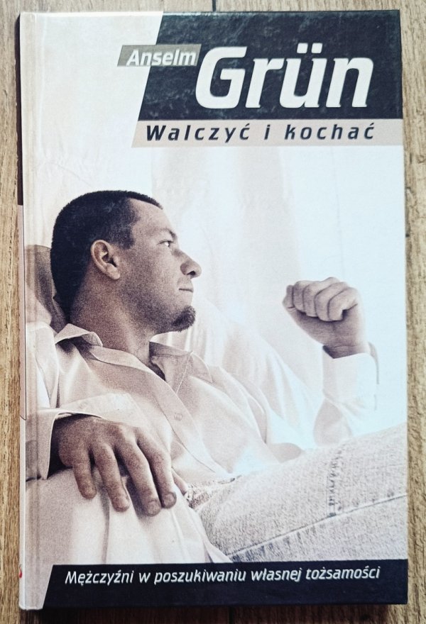 Anselm Grun Walczyć i kochać. Mężczyźni w poszukiwaniu własnej tożsamości