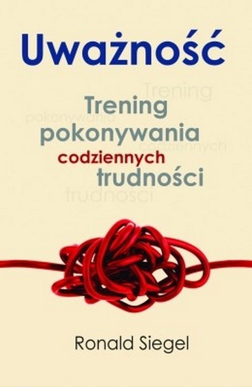 Ronald D. Siegel • Uważność. Trening pokonywania codziennych trudności