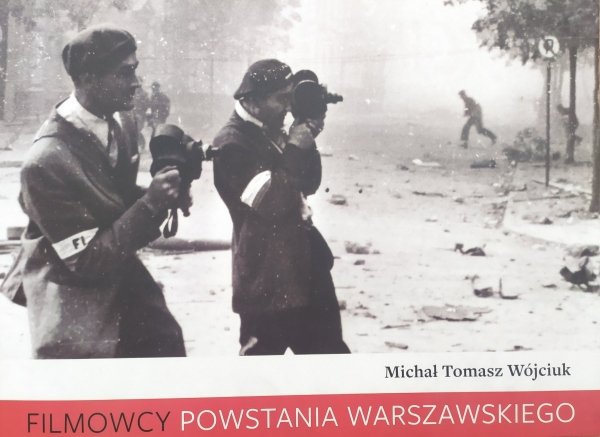 Michał Tomasz Wójciuk Filmowcy Powstania Warszawskiego