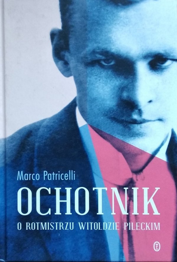 Marco Patricelli • Ochotnik. O rotmistrzu Witoldzie Pileckim